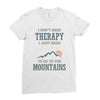 I Don't Need Therapy I Just Need To Go To The Mountains Ladies Fitted T-Shirt
