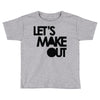 let's make out Toddler T-shirt