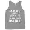 back off i have a crazy wife and i'm not afraid to user her Tank Top