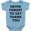 never forget to say thank you Baby Onesie