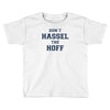 don't hassle the hoff Toddler T-shirt