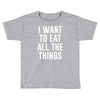 i want to eat all the things Toddler T-shirt
