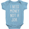 i need money not a job Baby Onesie
