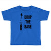 drop the base Toddler T-shirt