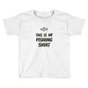 my fishing shirt Toddler T-shirt