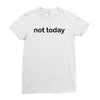 not today Ladies Fitted T-Shirt