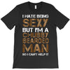 I Hate Being Sexy But I'm A Chubby Bearded Man So I Can't Help It T-Shirt
