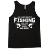 All I Care About Is Fishing And Like Maybe 3 People And Beer Tank Top