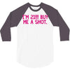 i'm 21... buy me a shot 3/4 Sleeve Shirt