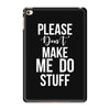 please don't make me do stuff. iPad Mini 4