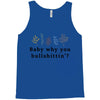 Baby Why You Bullshittin Tank Top