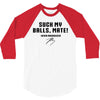 Suck my balls mate 3/4 Sleeve Shirt