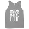 mustache made me do it funny Tank Top