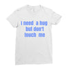 i need a hug  but don't touch me Ladies Fitted T-Shirt