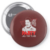 my girl wants to party all the time Pin-back button