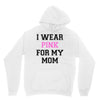 i wear pink for my mom breast cancer Unisex Hoodie