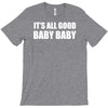 its all good baby baby T-Shirt