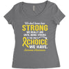 We Don't Know How Strong We Really Are Until Being Strong Is The Only Women's Triblend Scoop T-shirt