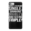 being single drinking doubles seeing triple iPhone 7 Case