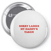 sorry ladies my daddy's taken Pin-back button