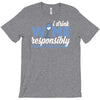 i drink wine responsibly, i don't spill any T-Shirt