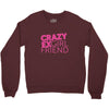 crazy exgirl friend Crewneck Sweatshirt