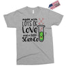 Made With Lots Of Love And a Little Science Exclusive T-shirt