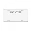 don't act like License Plate