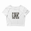 do what you love Crop Top