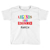 legends are born march Toddler T-shirt