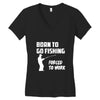 born to go fishing forced to work mens funny Women's V-Neck T-Shirt