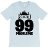 fortnite 99 problems - black T-Shirt