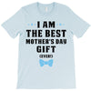 I Am The Best Mother's Day Gift Ever T-Shirt