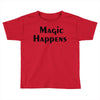 magic happens Toddler T-shirt