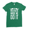 mustache made me do it funny Ladies Fitted T-Shirt