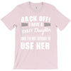 back off i have a crazy daughter and i'm not afraid to user her. T-Shirt