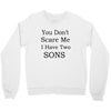 you don's scare me i have two sons Crewneck Sweatshirt