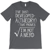 I've Just Developed A Theory That Proves I'm Not A Nerd T-Shirt
