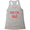 don't be mad Racerback Tank