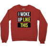 i woke up like this Crewneck Sweatshirt