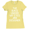 the bags under my eyes are designer fashion humor funny Ladies Fitted T-Shirt