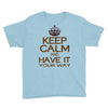 keep calm have it Youth Tee