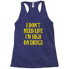 i don't need life i'm high on drugs Racerback Tank