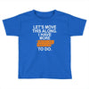 i have more trick or treating Toddler T-shirt