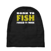 born to fish forced to work Baby Beanies