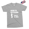 born to go fishing forced to work mens funny Exclusive T-shirt