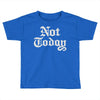 not today Toddler T-shirt