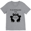 I'S NOT DRINKING ALONE IF DOG IS HOME. V-Neck Tee