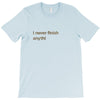I Never Finish Anything T-Shirt