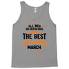 All Men Created Equal But The Best Born In March Tank Top
